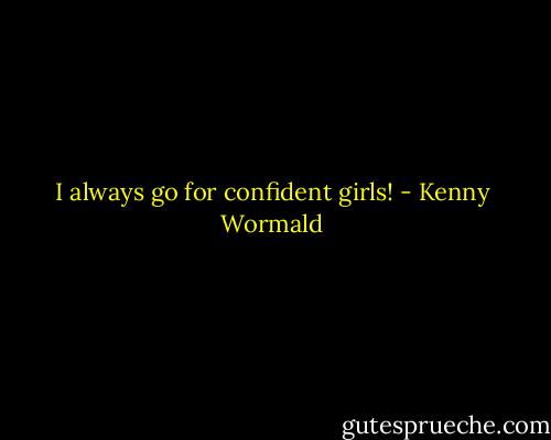 I always go for confident girls! - Kenny Wormald