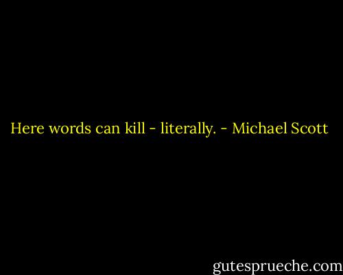 Here words can kill - literally. - Michael Scott