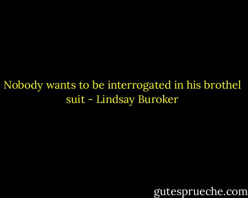 Nobody wants to be interrogated in his brothel suit - Lindsay Buroker