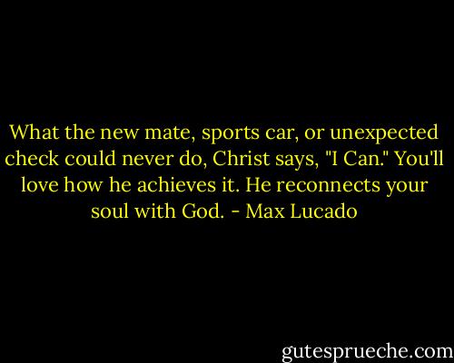 What the new mate, sports car, or unexpected check could never do, Christ says, "I Can." You'll love how he achieves it. He reconnects your soul with God. - Max Lucado