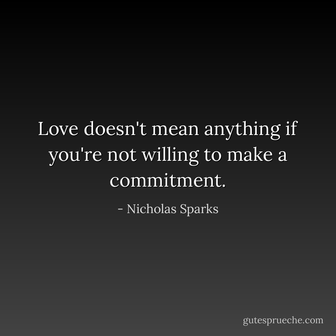 Love doesn't mean anything if you're not willing to make a commitment. - Nicholas Sparks