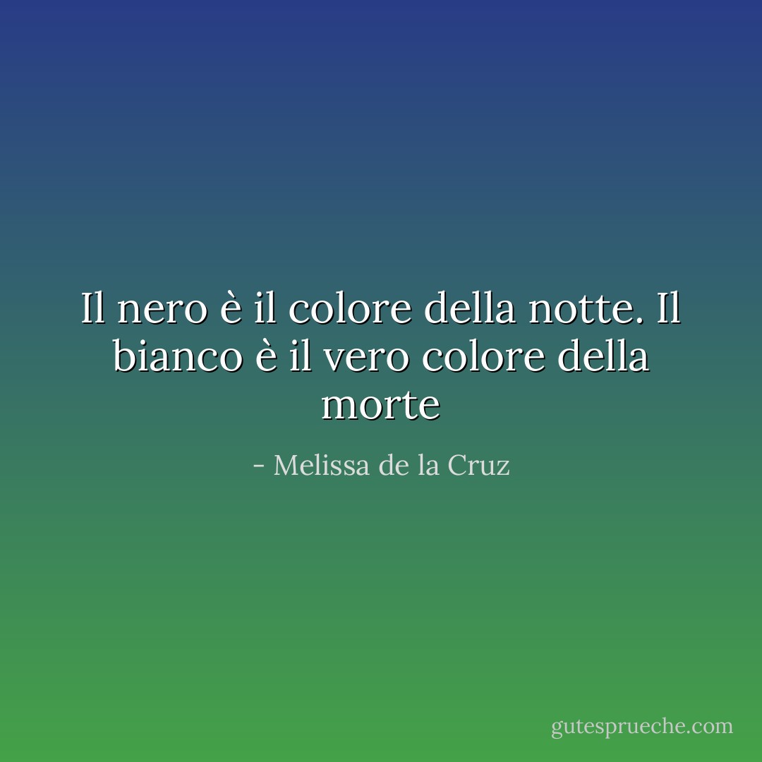 Il nero è il colore della notte. Il bianco è il vero colore della morte - Melissa de la Cruz