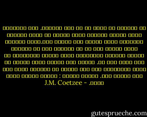 لا أستطيع أن أعبر لك عن مدى إرهاقى.<br />ليس إرهاقاً يمكن علاجه بالنوم ليلة هادئة فى سرير حقيقى، الإرهاق الذى أقصده صار جزءاً منى.يشبه الصبغة التى تتسرب إلى كل ما أفعله، وكل ما أقوله، أشعر، بتعبير هوميروس، أننى مرخية الأوتار، لم تعد هناك قوة شد.<br />ارتخى وتر القوس الذى اعتاد أن يكون مشدوداً، صار مثل جديلة من القطن، وهذا ليس حال الجسد فقط. العقل أيضاً : مرتخ، مستعد لنوم هادئ. - J.M. Coetzee