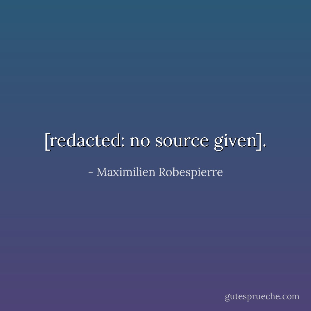 [redacted: no source given]. - Maximilien Robespierre