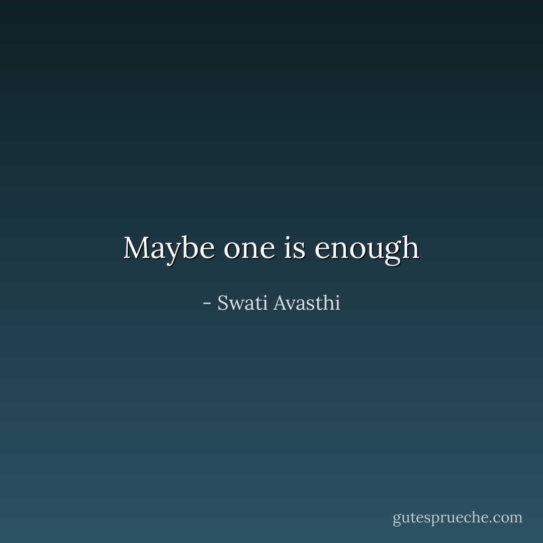 Maybe one is enough - Swati Avasthi