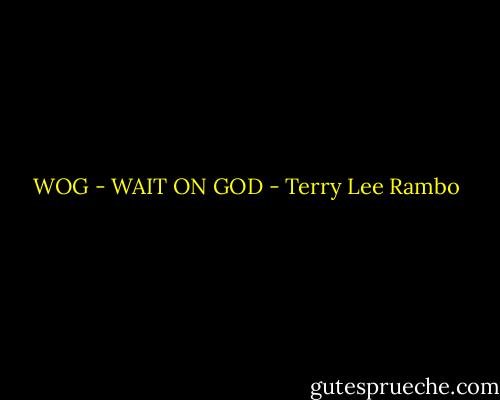 WOG - WAIT ON GOD - Terry Lee Rambo