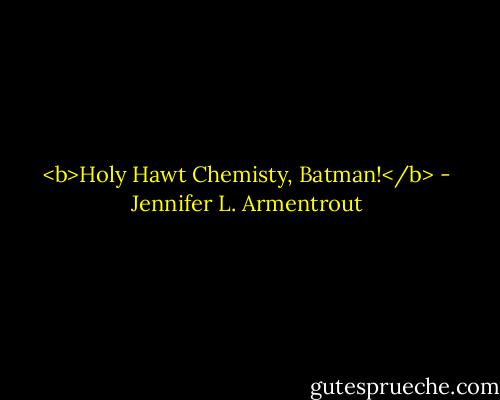 <b>Holy Hawt Chemisty, Batman!</b> - Jennifer L. Armentrout
