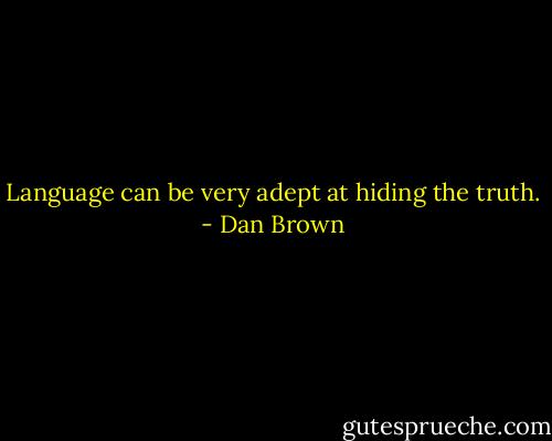 Language can be very adept at hiding the truth. - Dan Brown