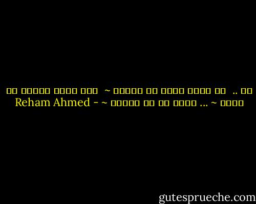 هي ..<br /><br />لا تريد اكثر من عالمه ~<br /><br />ذلك الذي تبصره في عينه ~<br />...<br />تحظى به في معيته ~ - Reham Ahmed