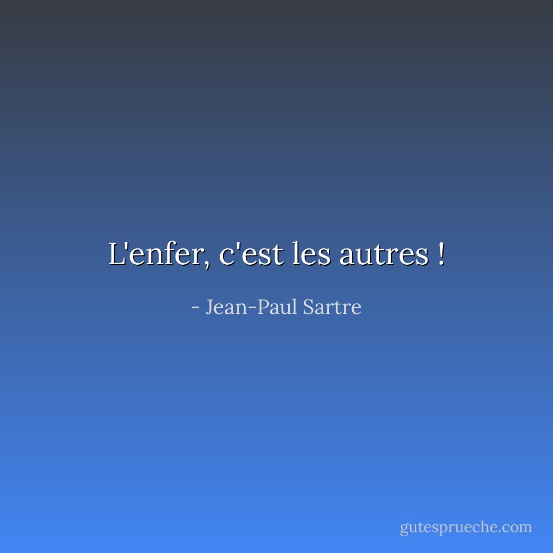 L'enfer, c'est les autres ! - Jean-Paul Sartre