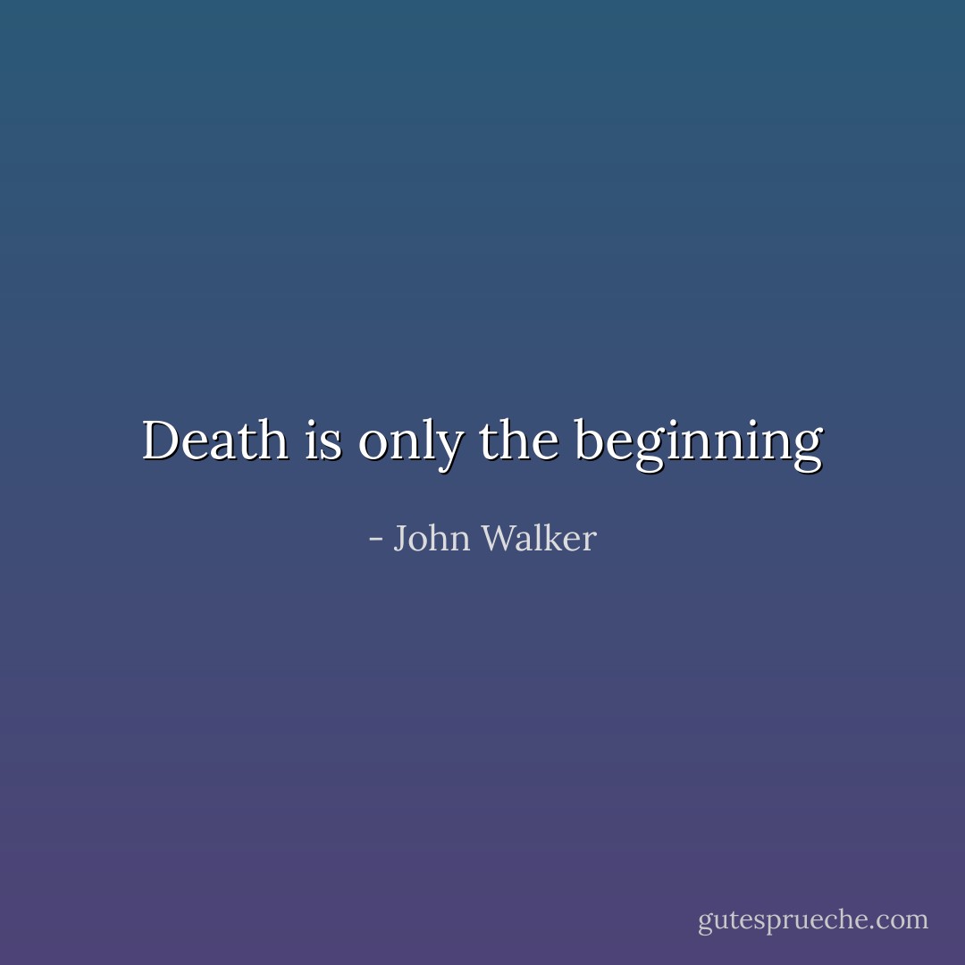 Death is only the beginning - John Walker