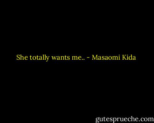 She totally wants me.. - Masaomi Kida