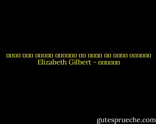 لاتنسي أنكِ في يومٍ من الأيام تعرفت على نفسك كصديقة - Elizabeth Gilbert
