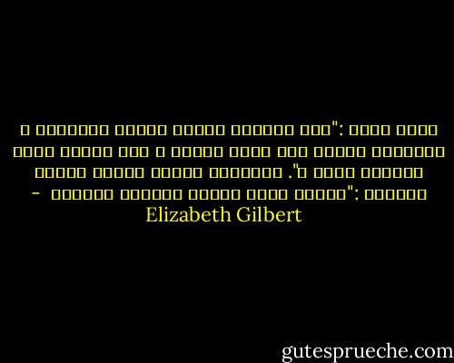 قالَ شونْ :"أبي التأمل ضروري لتعلم السكينة ، بإمكانه فعلاً أنْ ينقذ حياتك ، فهو يعلمك كيفَ تُسكنْ عقلك ْ".<br />فالتفتْ إليهِ والده بلطفْ قائلاً :"ولكنْ عقلي ساكنْ أساساً يابُني  - Elizabeth Gilbert