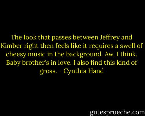 The look that passes between Jeffrey and Kimber right then feels like it requires a swell of cheesy music in the background. Aw, I think. Baby brother's in love. I also find this kind of gross. - Cynthia Hand