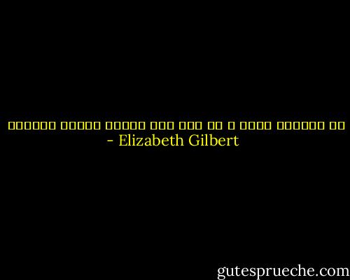 لم ينقذني أمير ، بل كنت أنا مديرة عملية إنقاذي - Elizabeth Gilbert