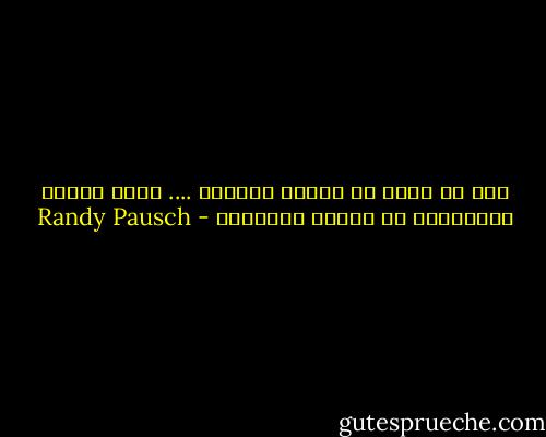 إذا لم تنجح في المرة الأولى .... حاول وعاود المحاولة في المرة الثانية - Randy Pausch