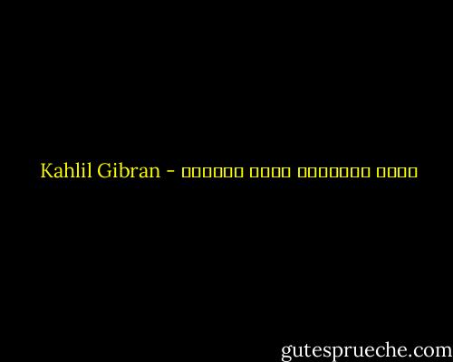 كثير الرغبات طويل الحياة - Kahlil Gibran