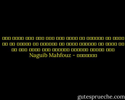 أليس من المحزن أن يكون لنا جدّ مثل هذا الجد دون أن نراه أو يرانا؟ أليس من الغريب أن يختفي هو في هذا البيت الكبير المغلق وأن نعيش نحن في التراب؟ - Naguib Mahfouz