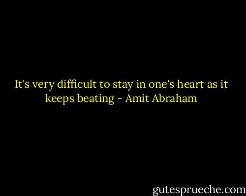 It's very difficult to stay in one's heart as it keeps beating - Amit Abraham