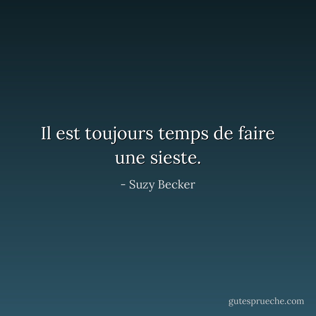 Il est toujours temps de faire une sieste. - Suzy Becker