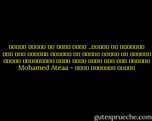 الذاكرة لا تقتُل.. تؤلم ألما لا يطاق، ربما، ولكننا إذ نطيقه تتحول من دوامات تسحبنا إلى قاع الغرق، إلى بحر نسبح فيه، نقطع المسافات، نحكمه ونملي إرادتنا عليه - Mohamed Ateaa