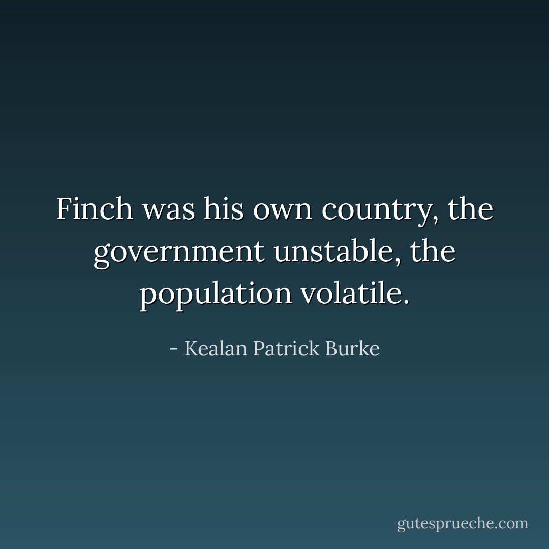 Finch was his own country, the government unstable, the population volatile. - Kealan Patrick Burke