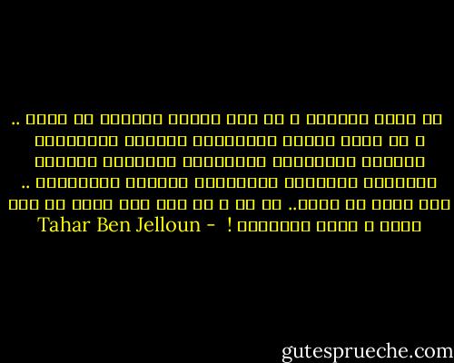  هل تعرف ياولدي ؟ كل شيء يختلط ويتجلط في ذهني .. ، كل شيء، الناس والأوقات والصور والمشاعر والخضر والفواكه والأدوية والسكّر والليل والنهار والنجوم والأحلام والنوم والنسيان .. هذه حالي يا ولدي.. قل لي ، هل أنت على يقين من أنك ولدي ؟ تباً للنسيان !  - Tahar Ben Jelloun