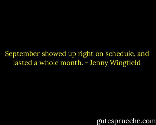 September showed up right on schedule, and lasted a whole month. - Jenny Wingfield