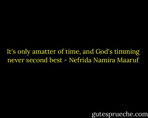 It's only amatter of time, and God's timming never second best - Nefrida Namira Maaruf