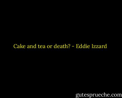 Cake and tea or death? - Eddie Izzard