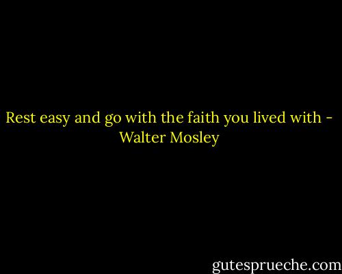 Rest easy and go with the faith you lived with - Walter Mosley