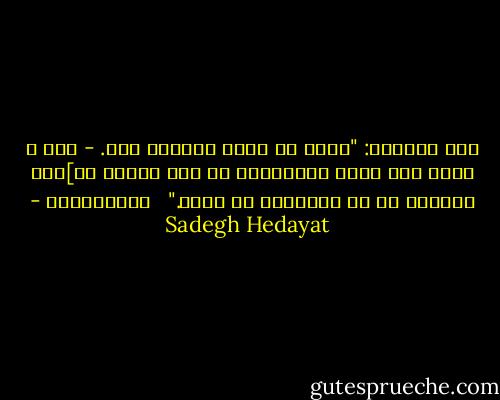 مرد میزبان: "اصلا من تنبل آفریده شدم. - کار و کوشش مال مردم توخالیس، به این وسیله می‌]وان چاله‌یی که تو خودشونه پر بکنن." <br /><br />تاریک‌خانه - Sadegh Hedayat