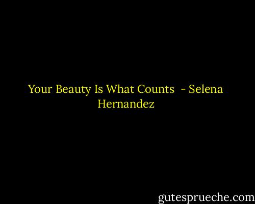 Your Beauty Is What Counts  - Selena Hernandez
