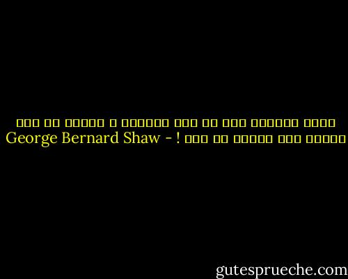 عقاب الكاذب ليس في عدم تصديقه ، وإنما في عدم قدرته على تصديق أي أحد ! - George Bernard Shaw