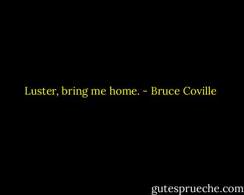 Luster, bring me home. - Bruce Coville