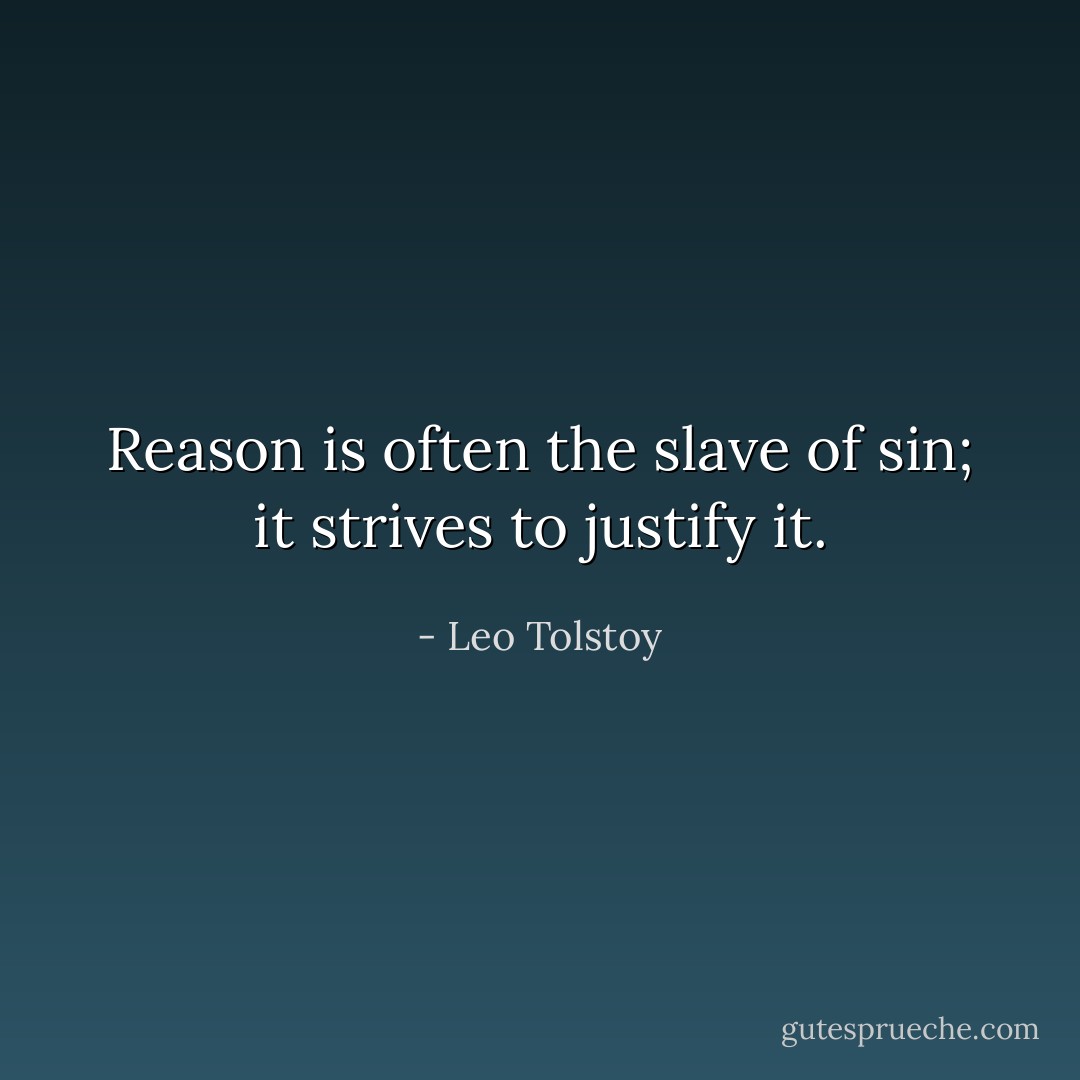 Reason is often the slave of sin; it strives to justify it. - Leo Tolstoy