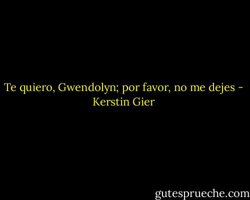 Te quiero, Gwendolyn; por favor, no me dejes - Kerstin Gier