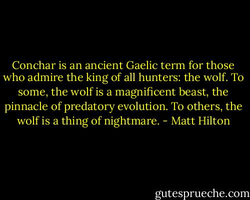 Conchar is an ancient Gaelic term for those who admire the king of all hunters: the wolf.<br />To some, the wolf is a magnificent beast, the pinnacle of predatory evolution. To others, the wolf is a thing of nightmare. - Matt Hilton