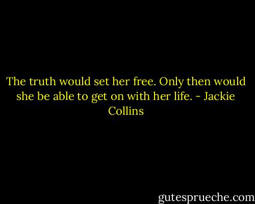 The truth would set her free. Only then would she be able to get on with her life. - Jackie Collins