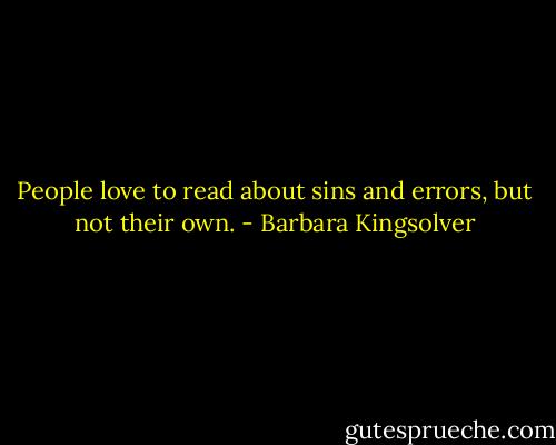 People love to read about sins and errors, but not their own. - Barbara Kingsolver