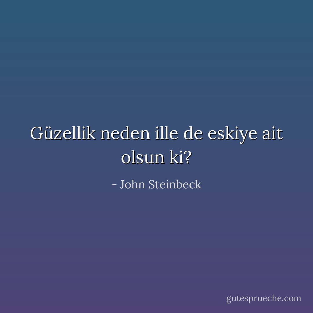 Güzellik neden ille de eskiye ait olsun ki? - John Steinbeck