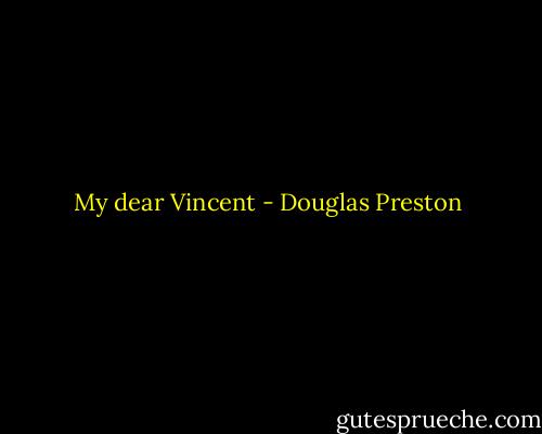 My dear Vincent - Douglas Preston