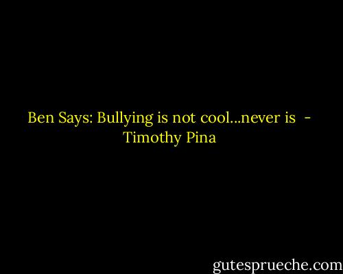 Ben Says: Bullying is not cool...never is  - Timothy Pina