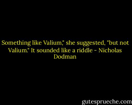 Something like Valium," she suggested, "but not Valium." It sounded like a riddle - Nicholas Dodman