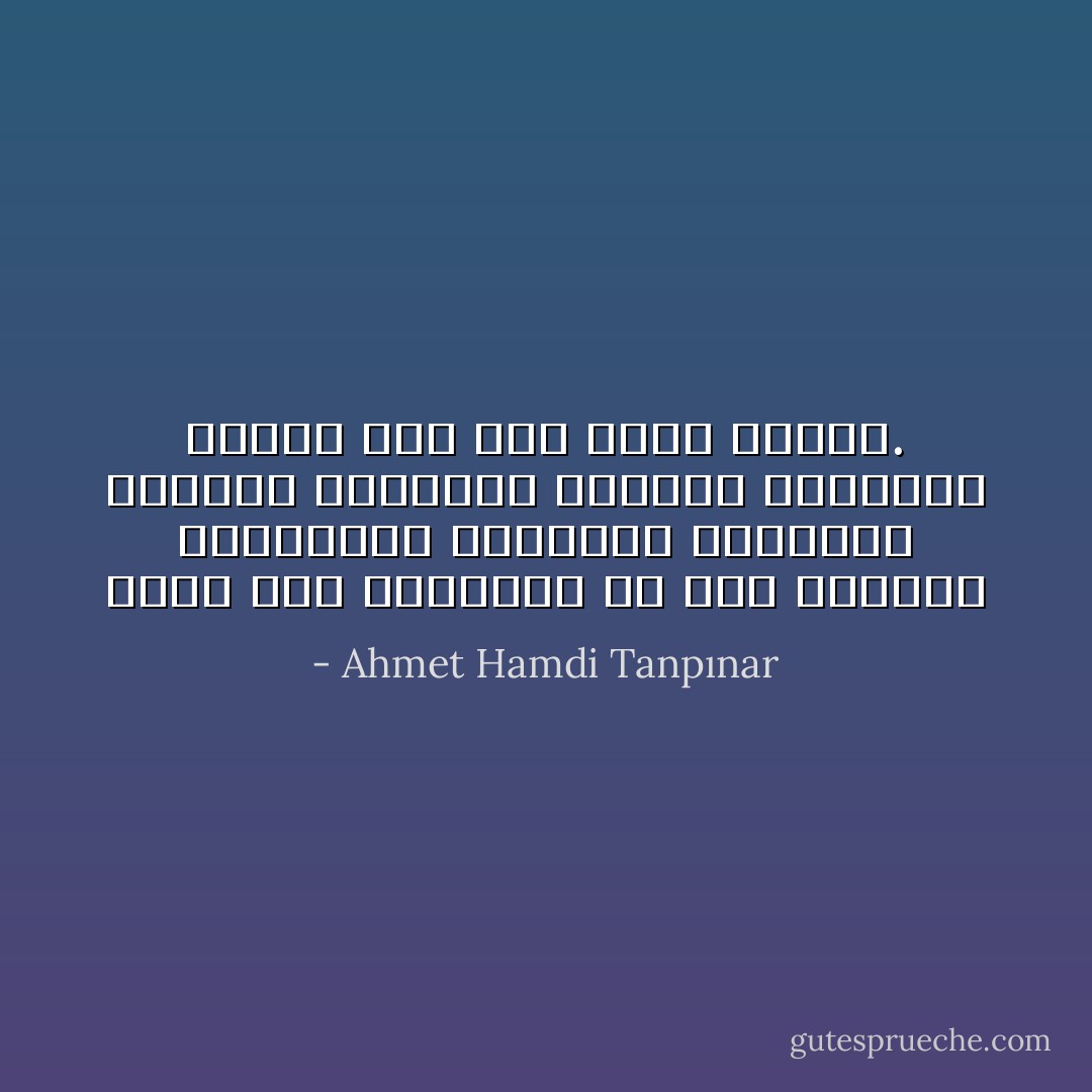 لاتُرى تلك العينان إلا لدى النساء الشعبيات وكأنهما تتحديان الرجال فتعريهم للحظة، وتكشفان الجسد كله تحت أشعة الشمس. - Ahmet Hamdi Tanpınar