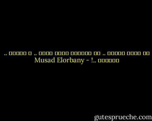 في كتاب حياتك .. لو مقدرتش تقطع صفحه .. ع الأقل .. إقلبها ..! - Musad Elorbany