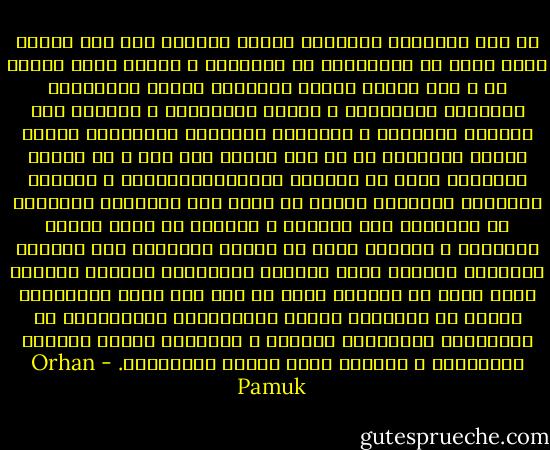 في صمت الليالي المعتمة ملأنا كتابًا بكل هذه الرؤى التي نبعت من خيالاتنا عن الهزيمة و الفشل الذي حلمنا به و نحن حزانى نفتقد للبهجة، أولئك المعوزون برؤوسهم المحنية، و طرقهم الموحلة، و بيوتهم غير مكتملة البناء، و شوراعهم الغريبة المعتمة، الناس الذين يعتقدون أن كل شيء سيعود كما كان و هم يتلون صلواتهم التي لا يفقهون معناها،الأمهات و الآباء الثكلى، البؤساء الذين لم تسمح لهم أعمارهم القصيرة أن يخبرونا عما أنجزوه و حقّقوه في بلاد أخرى، المصانع و الآلات التي لا تعمل، الأرواح ذات العيون المخضلة بالدمع ترثي الأيام الخوالي، الكلاب الضالة التي ليست في هزالها أكثر من جلد على عظم، الفلاحون الذين لا يمتلكون أراض، المتشردون المتسكعون في المدينة، المسلمون الجهلة و الأميون الذين يرتدون سراويلهم و حروبهم كلها تنتهي بالهزيمة. - Orhan Pamuk