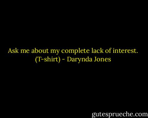 Ask me about my complete lack of interest. (T-shirt) - Darynda Jones