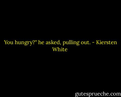  You hungry?" he asked, pulling out. - Kiersten White
